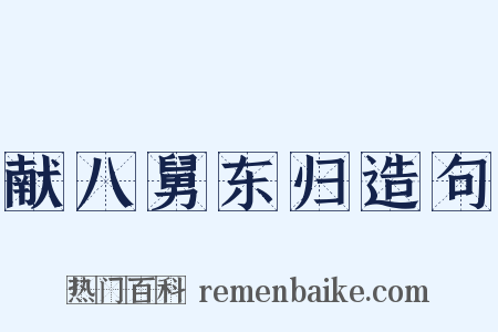 献八舅东归造句是什么意思的图片